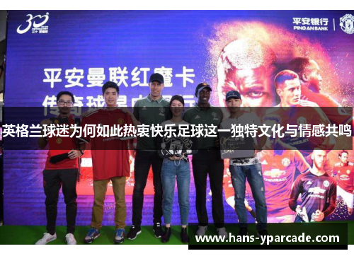 英格兰球迷为何如此热衷快乐足球这一独特文化与情感共鸣 英格兰球迷为何如此热衷快乐足球这一独特文化与情感共鸣