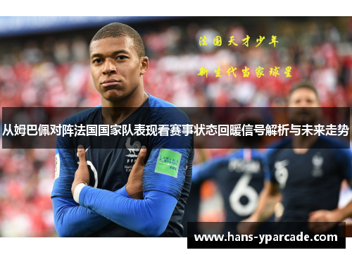 从姆巴佩对阵法国国家队表现看赛事状态回暖信号解析与未来走势 从姆巴佩对阵法国国家队表现看赛事状态回暖信号解析与未来走势