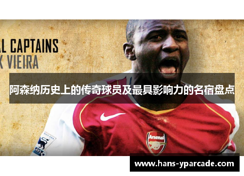 阿森纳历史上的传奇球员及最具影响力的名宿盘点 阿森纳历史上的传奇球员及最具影响力的名宿盘点