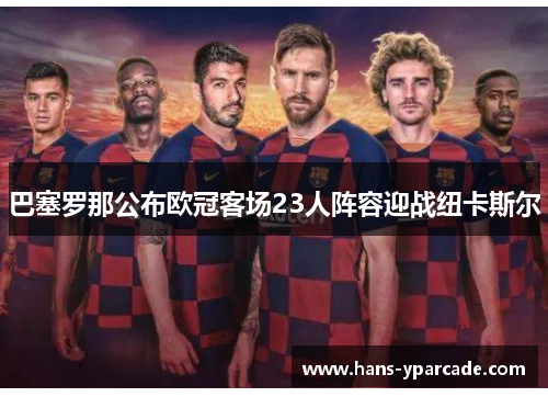 巴塞罗那公布欧冠客场23人阵容迎战纽卡斯尔