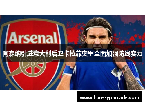 阿森纳引进意大利后卫卡拉菲奥里全面加强防线实力