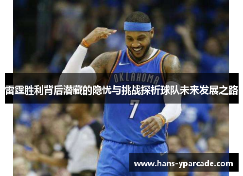 雷霆胜利背后潜藏的隐忧与挑战探析球队未来发展之路