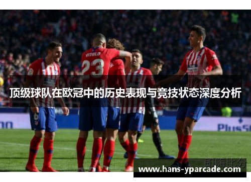 顶级球队在欧冠中的历史表现与竞技状态深度分析
