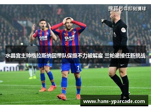 水晶宫主帅格拉斯纳因带队保级不力被解雇 兰帕德接任新挑战